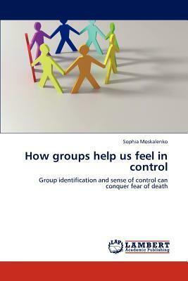 How Groups Help Us Feel in Control by Sophia Moskalenko
