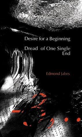 Desire for a Beginning/Dread of One Single End by Edmond Jabès, Edmond Jabès