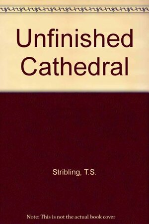 Unfinished Cathedral by T.S. Stribling