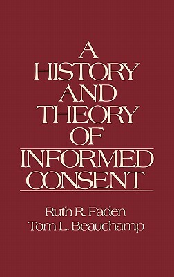 The History and Theory of Informed Consent by Ruth R. Faden, Tom L. Beauchamp