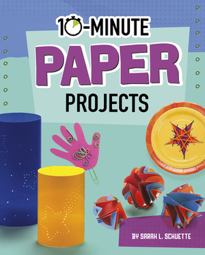 10-Minute Paper Projects by Sarah L. Schuette