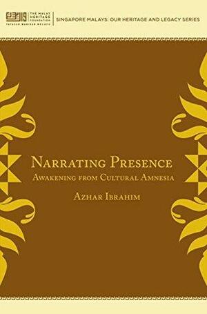 Narrating Presence: Awakening from Cultural Amnesia by Azhar Ibrahim