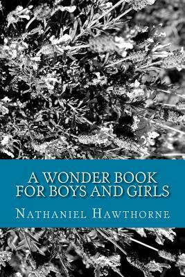 A Wonder Book for Boys and Girls by Nathaniel Hawthorne