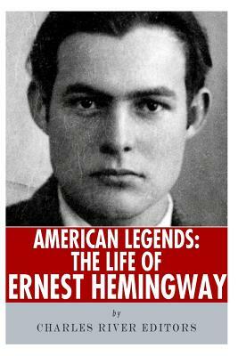 American Legends: The Life of Ernest Hemingway by Charles River Editors