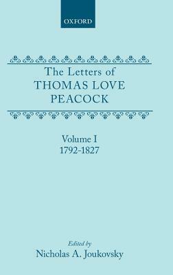 The Letters of Thomas Love Peacock: Volume 1 1792-1827 by Thomas Love Peacock