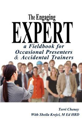 The Engaging Expert: a FieldBook for Occasional Speakers and Accidental Trainers by M. Ed Hrd Sheila Krejci, Terri Cheney