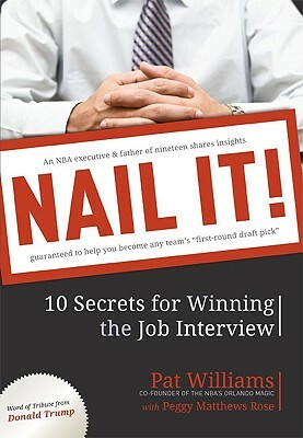 Nail It!: 10 Secrets for Winning the Job Interview by Peggy Matthews Rose, Pat Williams