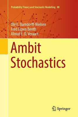 Ambit Stochastics by Ole E. Barndorff-Nielsen, Fred Espen Benth, Almut E. D. Veraart