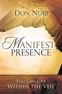 Manifest Presence: You Can Live Within the Veil by Don Nori