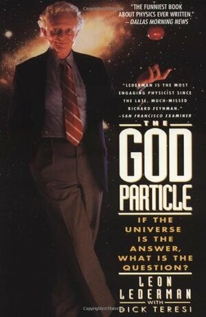 The God Particle: If the Universe Is the Answer, What Is the Question? by Dick Teresi, Leon M. Lederman