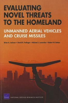 Evaluating Novel Threats to the Homeland: Unmanned Aerial Vehicles and Cruise Missiles by David R. Frelinger, Michael J. Lostumbo, Brian A. Jackson