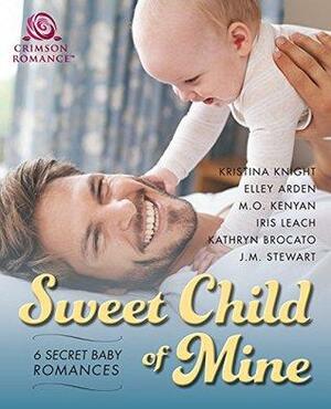 Sweet Child of Mine: 6 Secret Baby Romances by M.O. Kenyan, Iris Leach, Elley Arden, J.M. Stewart, Kristina Knight, Kathryn Brocato