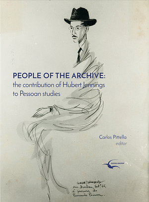 People of the Archive: the contribution of Hubert Jennings to Pessoan studies by Ricardo Vasconcelos, Stefan Helgesson, John Pedro Schwartz, Bridget Winstanley, Jerónimo Pizarro, Onésimo Almeida, Christopher Jennings, María Gómez Lara, Susan M. Brown, Geoffrey Haresnape, Jorge Wiesse Rebagliati, Pedro Marques, Paulo De Medeiros, Filipa de Freitas, Patricio Ferrari, Carlos A. Pittella, Margaret Jull Costa, Nicolás Barbosa López, Matthew Hart