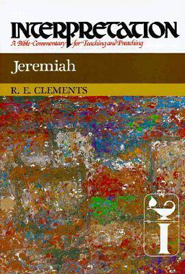 Jeremiah: Interpretation: A Bible Commentary for Teaching and Preaching by Ronald E. Clements