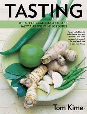 Tasting: The Art of Combining Hot, Sour, Salty and Sweet in 150 Recipes by Tom Kime