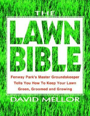 The Lawn Bible: How to Keep It Green, Groomed, and Growing Every Season of the Year by David R. Mellor