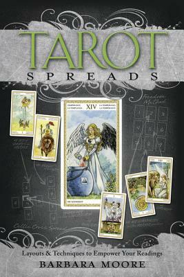 Tarot Spreads: Layouts & Techniques to Empower Your Readings by Barbara Moore