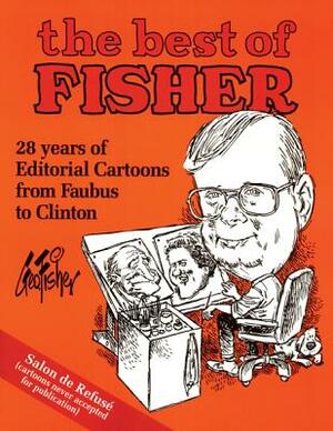 The Best of Fisher: 28 Years of Editorial Cartoons from Faubus to Clinton by George Fisher