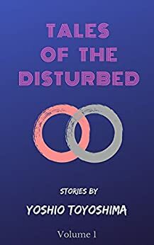 Tales of the Disturbed, Volume 1 by Yoshio Toyoshima