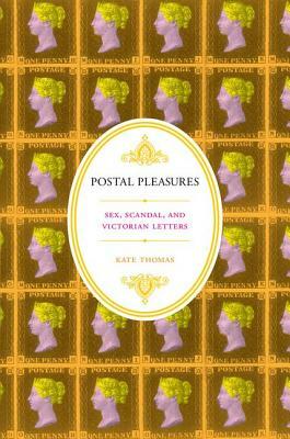 Postal Pleasures: Sex, Scandal, and Victorian Letters by Kate Thomas