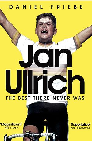 Jan Ullrich: The Best There Never Was by Daniel Friebe