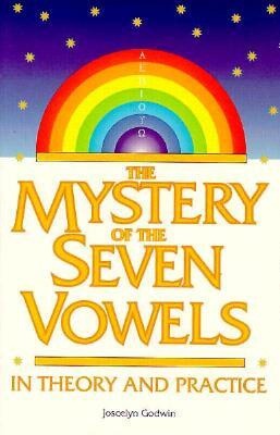 The Mystery of the Seven Vowels in Theory and Practice by Joscelyn Godwin