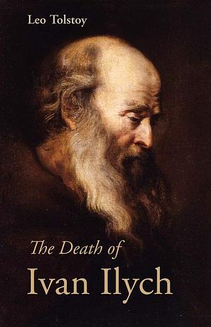 The Death of Ivan Illych by Leo Tolstoy, Leo Tolstoy, Leo Tolstoy