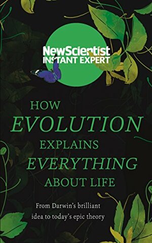 How Evolution Explains Everything About Life: From Darwin's brilliant idea to today's epic theory by New Scientist