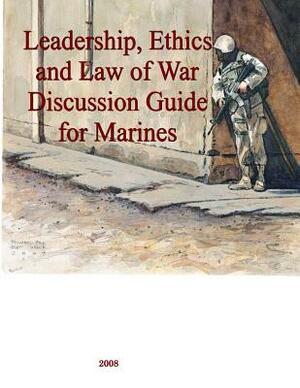 Leadership, Ethics and Law of War Discussion Guide for Marines by Marine Corps University