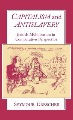 Capitalism and Antislavery: British Mobilization in Comparative Perspective by Seymour Drescher