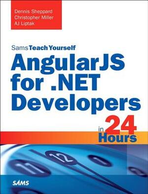 Angularjs for .Net Developers in 24 Hours, Sams Teach Yourself by Aj Liptak, Dennis Sheppard, Christopher Miller