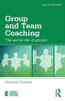 Group and Team Coaching: The secret life of groups by Christine Thornton