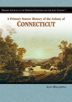 A Primary Source History of the Colony of Connecticut by Ann Malaspina