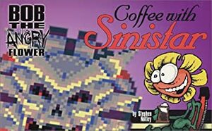 Bob The Angry Flower: Coffee With Sinistar by Stephen Notley