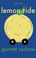 Lemon Ride: A Collection of Poetry by Garrett Curbow