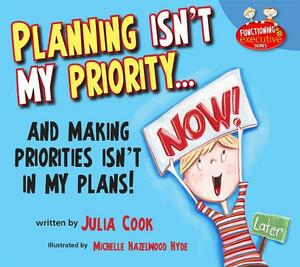 Planning Isn't My Priority...: ... and Making Priorities Isn't in My Plans by Julia Cook