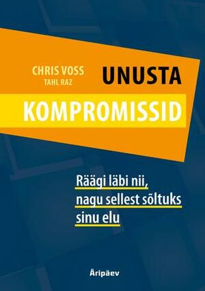 Unusta kompromissid : Räägi läbi nii, nagu sellest sõltuks sinu elu by Chris Voss