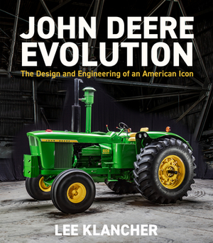 John Deere Evolution: The Design and Engineering of an American Icon by Lee Klancher