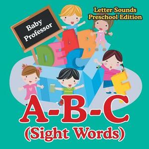 A-B-C (Sight Words) Letter Sounds Preschool Edition by Baby Professor