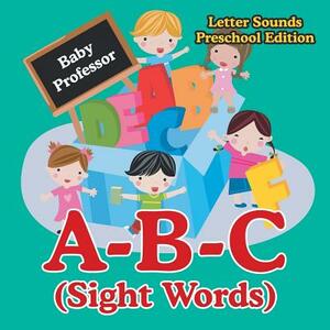 A-B-C (Sight Words) Letter Sounds Preschool Edition by Baby Professor