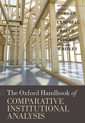 The Oxford Handbook of Comparative Institutional Analysis by Glenn Morgan, Richard Whitley, John L. Campbell, Ove K. Pedersen, Colin Crouch