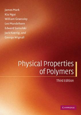 Physical Properties of Polymers by William Graessley, James Mark, Kia Ngai