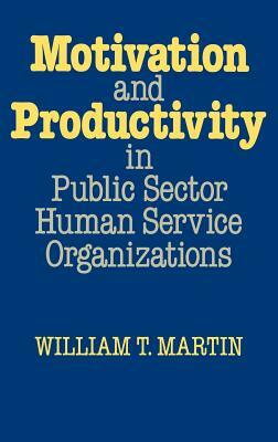 Motivation and Productivity in Public Sector Human Service Organizations by William Martin