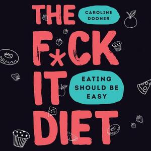 The F*ck It Diet: Stop Dieting and Start Taking Up Space by Caroline Dooner