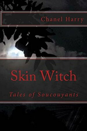 Skin Witch: Tales of Soucouyants by Chanel Harry