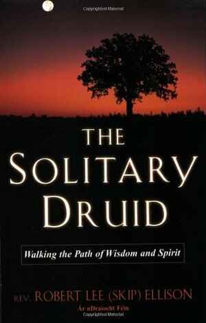 The Solitary Druid: A Practitioner's Guide by Robert Lee (Skip) Ellison