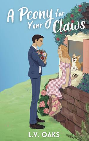 A Peony for Your Claws: a Paranormal Romantic Comedy by L. V. Oaks