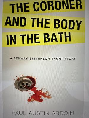 The Coroner and the Body in the Bath by Paul Austin Ardoin