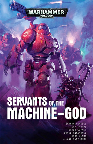 Servants of the Machine God by Gav Thorpe, David Guymer, Graham McNeill, David Annandale, Andy Clark