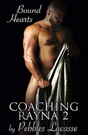 Coaching Rayna #2: Bound Hearts by Pebbles Lacasse